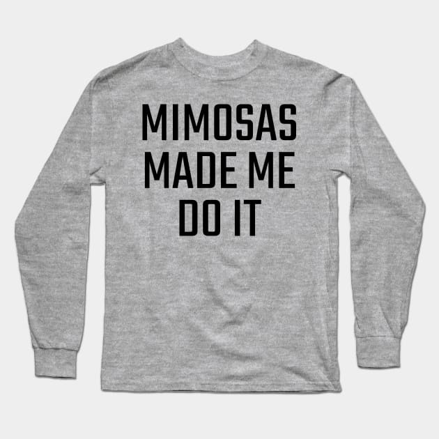 Mimosas Made Me Do It Long Sleeve T-Shirt by CreativeAngel